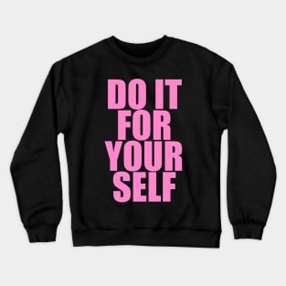 DO IT FOR YOUR SELF Crewneck Sweatshirt